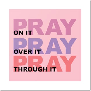 Pray On It, Over It, Through It Posters and Art